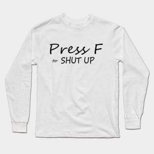 Press F to SHUT UP Long Sleeve T-Shirt